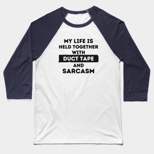 My Life is Held Together with Duct Tape and Sarcasm Baseball T-Shirt